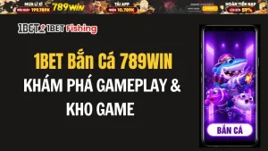 1BET Bắn Cá 789WIN – Khám Phá Gameplay & Kho Game