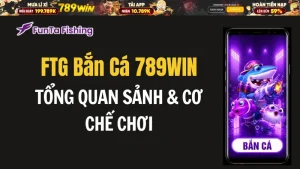 FTG Bắn Cá 789WIN – Tổng Quan Sảnh & Cơ Chế Chơi